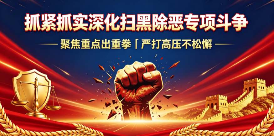 抓紧抓实深化扫黑除恶专项斗争丨聚焦重点出重拳　严打高压不松懈